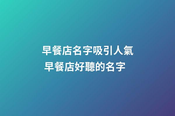 早餐店名字吸引人氣 早餐店好聽的名字-第1張-店鋪起名-玄機派